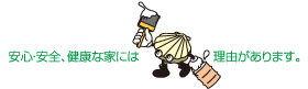 安心安全、健康な家には理由があります。